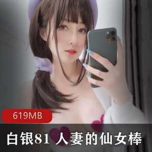 白银81：完美女神，玉兔绅士，cos精品，619MB视频