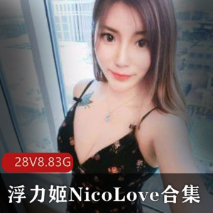 浮力姬NicoLove高颜值美女主播，战况激烈288.83G视频下载