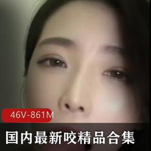 国内咬精品合集：46V861M视频资源，颜值技术水汇，私房久妖小妲己，赶紧入手