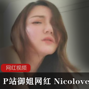 P站女神Nicolove气质绅士合集，2.2G视频精彩呈现